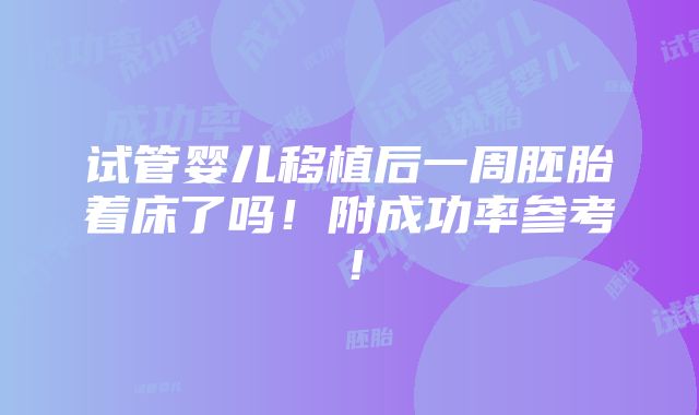 试管婴儿移植后一周胚胎着床了吗！附成功率参考！