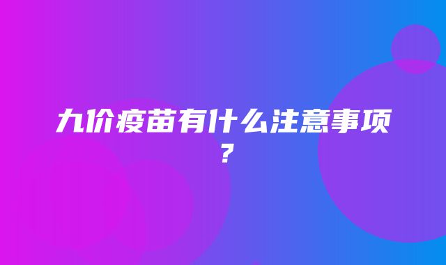 九价疫苗有什么注意事项？