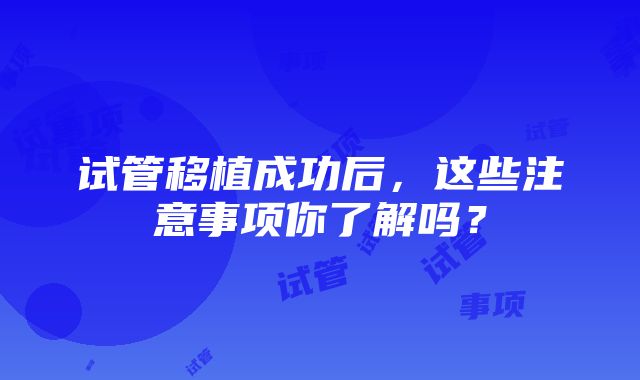 试管移植成功后，这些注意事项你了解吗？