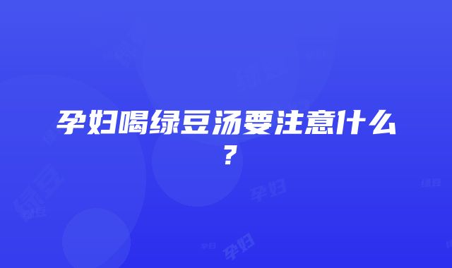 孕妇喝绿豆汤要注意什么？