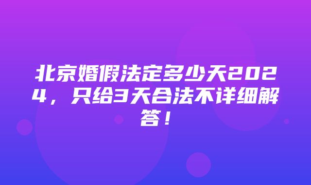 北京婚假法定多少天2024，只给3天合法不详细解答！