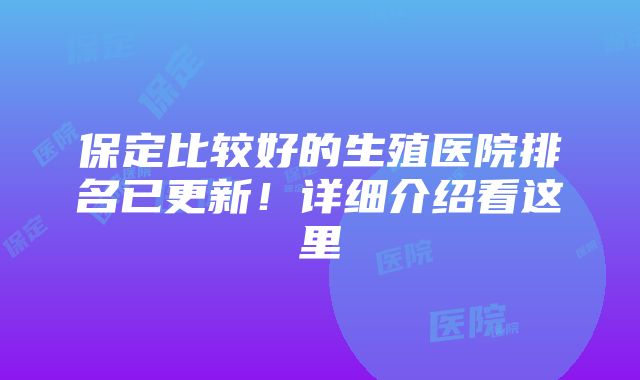 保定比较好的生殖医院排名已更新！详细介绍看这里