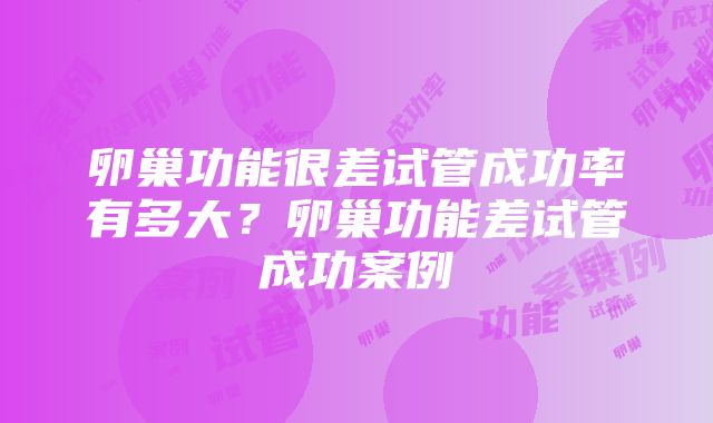 卵巢功能很差试管成功率有多大？卵巢功能差试管成功案例