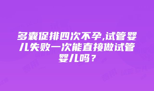 多囊促排四次不孕,试管婴儿失败一次能直接做试管婴儿吗？