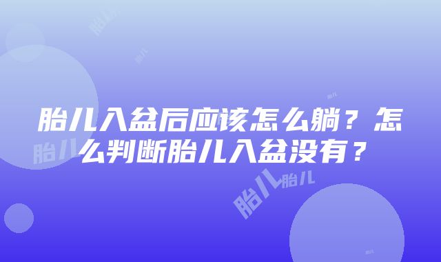 胎儿入盆后应该怎么躺？怎么判断胎儿入盆没有？