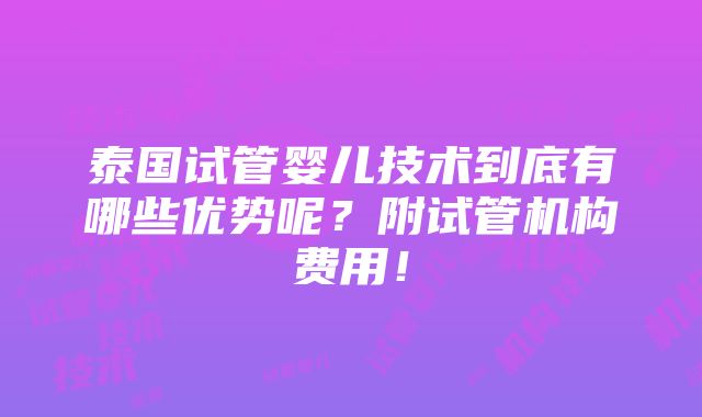 泰国试管婴儿技术到底有哪些优势呢？附试管机构费用！