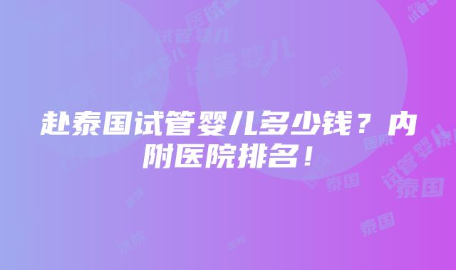 赴泰国试管婴儿多少钱？内附医院排名！