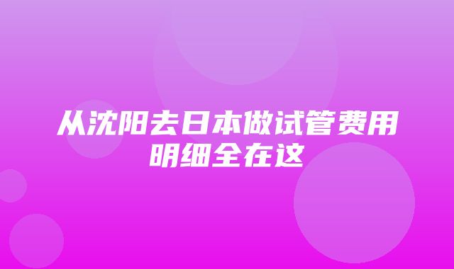 从沈阳去日本做试管费用明细全在这