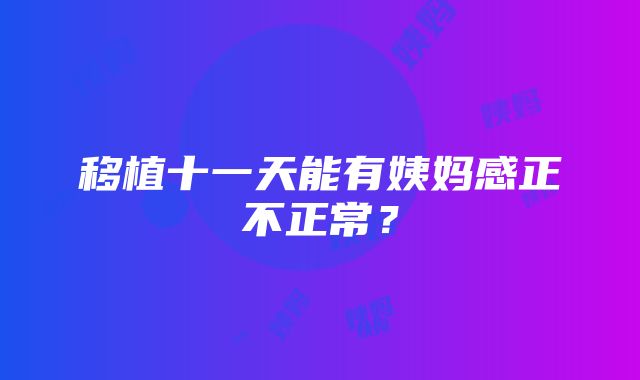 移植十一天能有姨妈感正不正常？