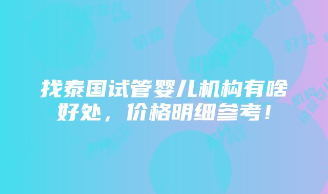 找泰国试管婴儿机构有啥好处，价格明细参考！