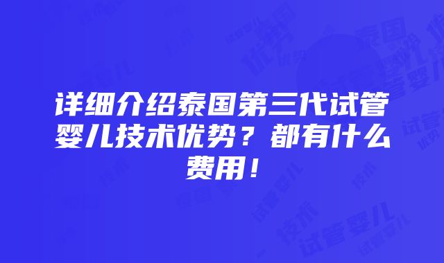 详细介绍泰国第三代试管婴儿技术优势？都有什么费用！