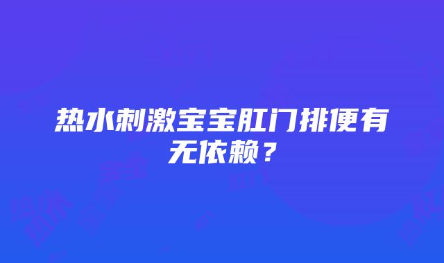 热水刺激宝宝肛门排便有无依赖？