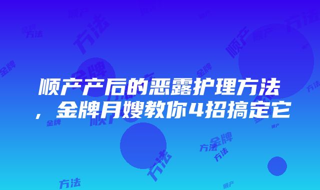 顺产产后的恶露护理方法，金牌月嫂教你4招搞定它