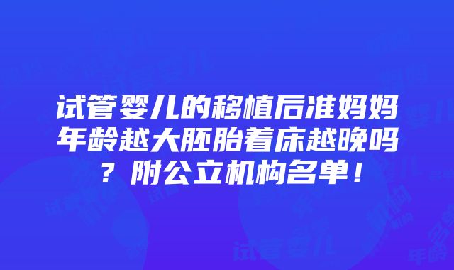 试管婴儿的移植后准妈妈年龄越大胚胎着床越晚吗？附公立机构名单！