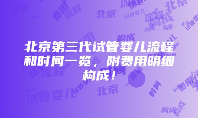 北京第三代试管婴儿流程和时间一览，附费用明细构成！