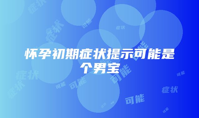 怀孕初期症状提示可能是个男宝