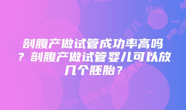 剖腹产做试管成功率高吗？剖腹产做试管婴儿可以放几个胚胎？