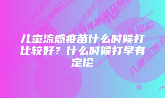 儿童流感疫苗什么时候打比较好？什么时候打早有定论