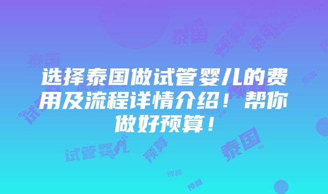 选择泰国做试管婴儿的费用及流程详情介绍！帮你做好预算！