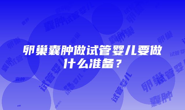 卵巢囊肿做试管婴儿要做什么准备？