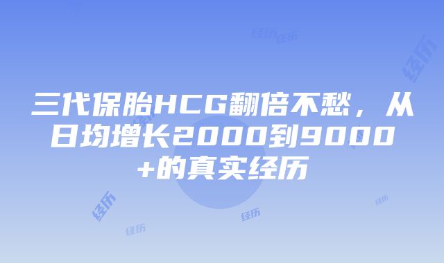 三代保胎HCG翻倍不愁，从日均增长2000到9000+的真实经历