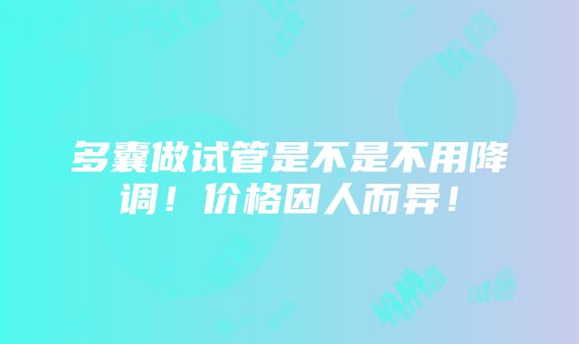 多囊做试管是不是不用降调！价格因人而异！