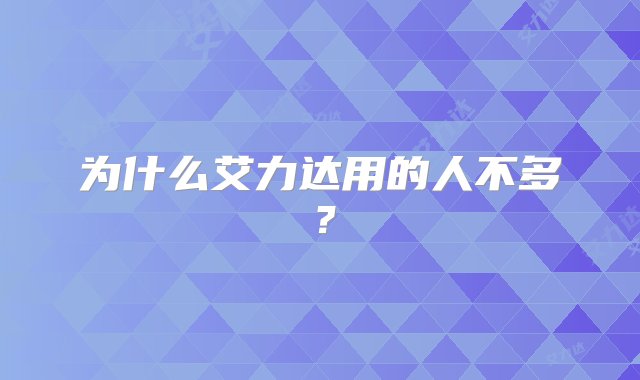 为什么艾力达用的人不多？