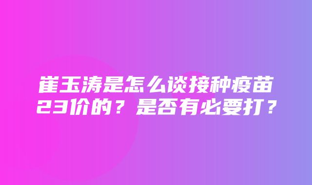 崔玉涛是怎么谈接种疫苗23价的？是否有必要打？