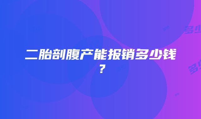 二胎剖腹产能报销多少钱？