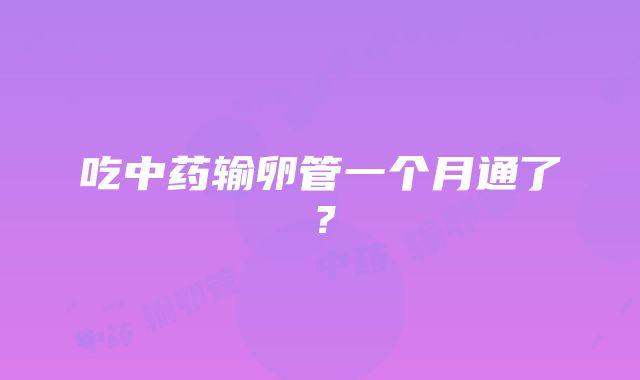 吃中药输卵管一个月通了？