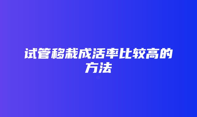 试管移栽成活率比较高的方法