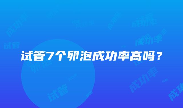 试管7个卵泡成功率高吗？