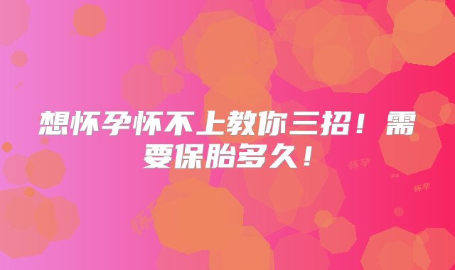 想怀孕怀不上教你三招！需要保胎多久！