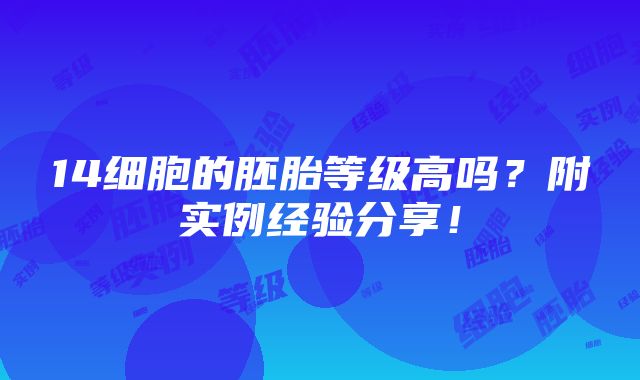 14细胞的胚胎等级高吗？附实例经验分享！