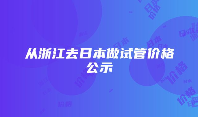 从浙江去日本做试管价格公示