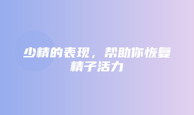 少精的表现，帮助你恢复精子活力