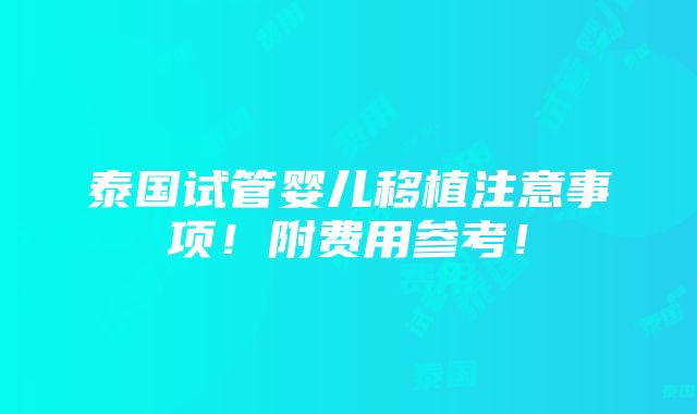 泰国试管婴儿移植注意事项！附费用参考！