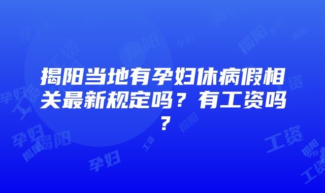 揭阳当地有孕妇休病假相关最新规定吗？有工资吗？