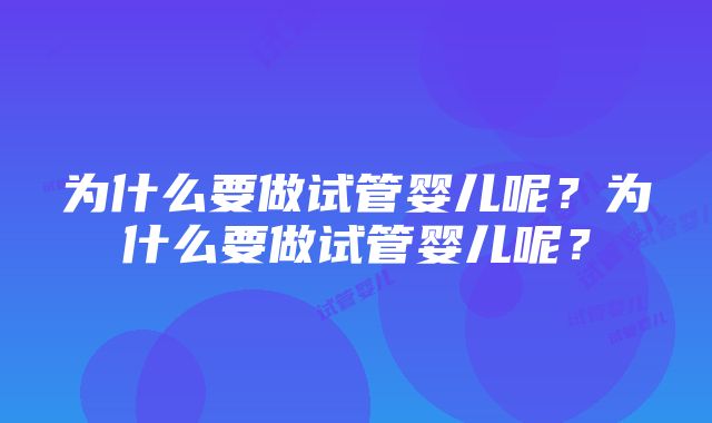 为什么要做试管婴儿呢？为什么要做试管婴儿呢？