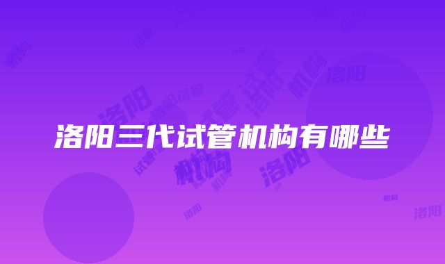 洛阳三代试管机构有哪些