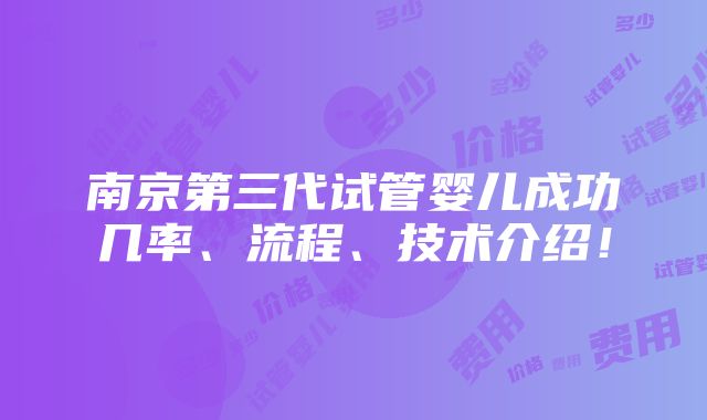 南京第三代试管婴儿成功几率、流程、技术介绍！