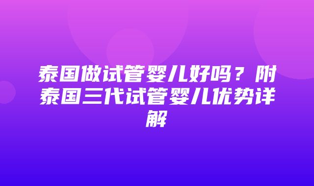 泰国做试管婴儿好吗？附泰国三代试管婴儿优势详解