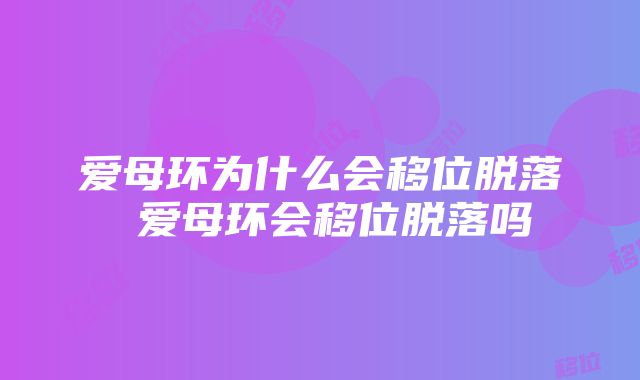 爱母环为什么会移位脱落 爱母环会移位脱落吗