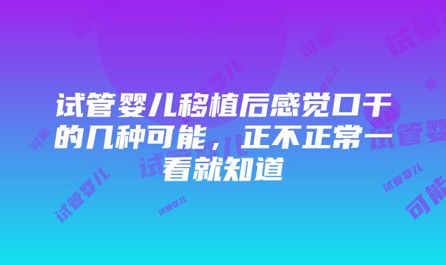 试管婴儿移植后感觉口干的几种可能，正不正常一看就知道