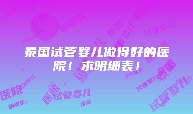 泰国试管婴儿做得好的医院！求明细表！