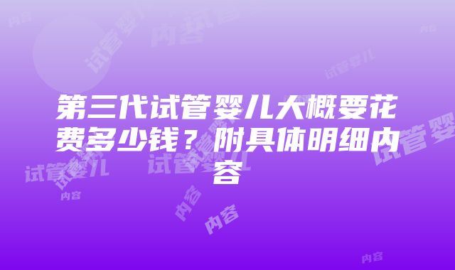 第三代试管婴儿大概要花费多少钱？附具体明细内容