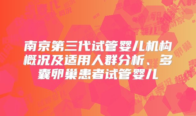 南京第三代试管婴儿机构概况及适用人群分析、多囊卵巢患者试管婴儿