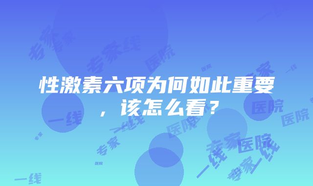 性激素六项为何如此重要，该怎么看？