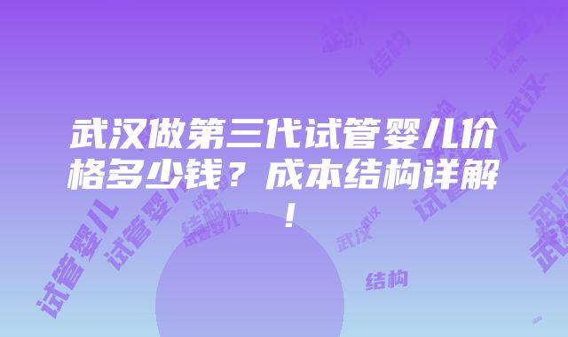 武汉做第三代试管婴儿价格多少钱？成本结构详解！