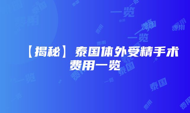 【揭秘】泰国体外受精手术费用一览